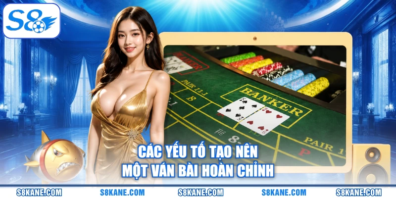 Các yếu tố tạo nên một ván bài hoàn chỉnh