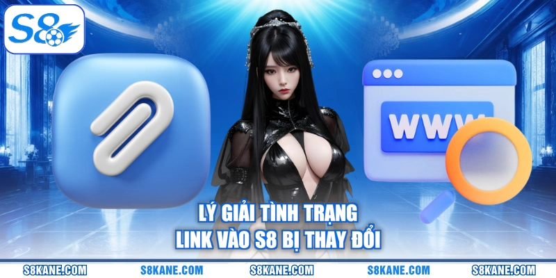 Lý giải tình trạng link vào S8 bị thay đổi