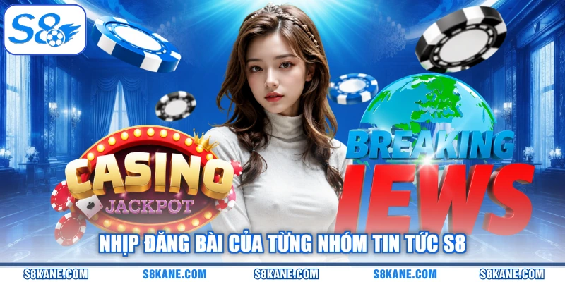 Nhịp đăng bài của từng nhóm tin tức S8