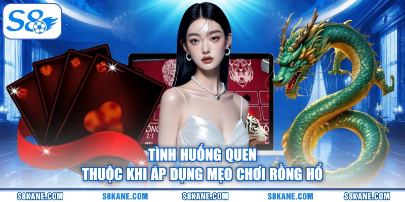 Tình huống quen thuộc khi áp dụng mẹo chơi rồng hổ